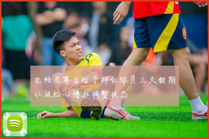 孔帕尼赛后给予拜仁球员三天假期以放松心情和调整状态